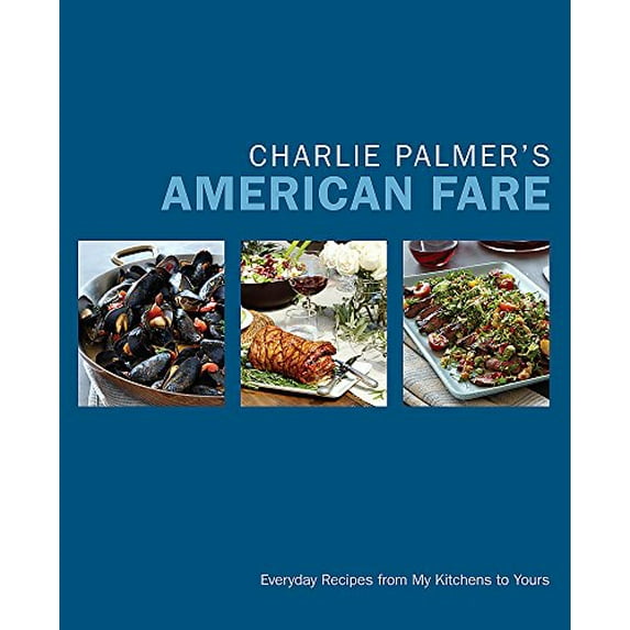 Pre-Owned Charlie Palmer's American Fare: Everyday Recipes from My Kitchens to Yours (Hardcover) 1455530999 9781455530991