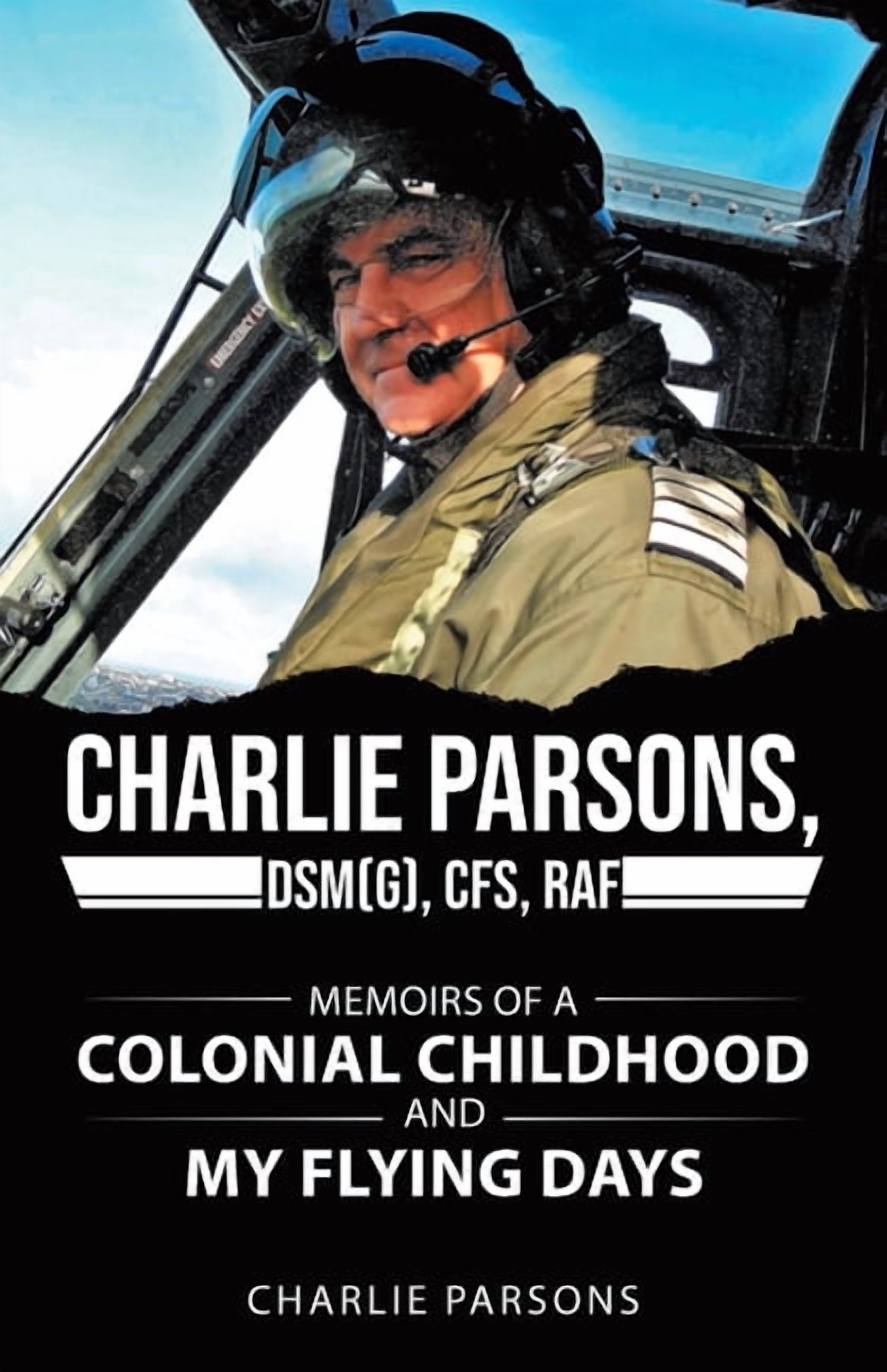 Charlie Parsons, DSM(G), cfs, RAF: Memoirs of a Colonial Childhood and My Flying Days, (Paperback)