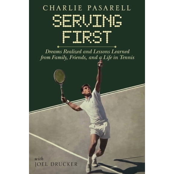Charlie Pasarell: Serving First: Dreams Realized and Lessons Learned from Family, Friends and a Life in Tennis, (Hardcover)
