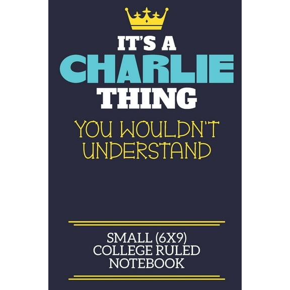 It's A Charlie Thing You Wouldn't Understand Small (6x9) College Ruled Notebook: A cute book to write in for any book lo, (Paperback)