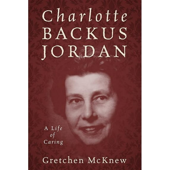 Charlotte Backus Jordan : A Life of Caring (Paperback)