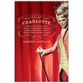 thumbnail image 1 of Charlotte: Being a True Account of an Actress's Flamboyant Adventures in Eighteenth-Century London's Wild and Wicked The, (Paperback), 1 of 2