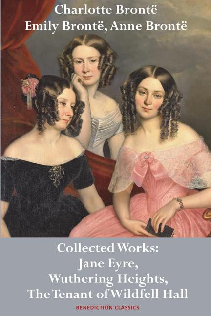 Charlotte BrontÃ«, Emily BrontÃ« and Anne BrontÃ«: Collected
