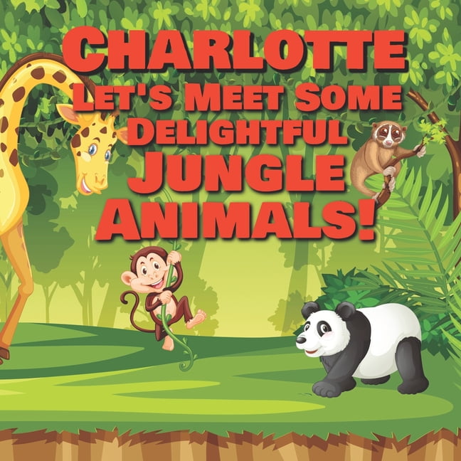 Charlotte Let's Meet Some Delightful Jungle Animals!: Personalized Kids Books with Name - Tropical Forest & Wilderness A, (Paperback)