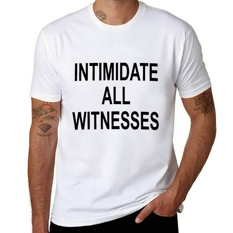 Intimidate All Witnesses Shirts Intimidate All Witnesses Shirts