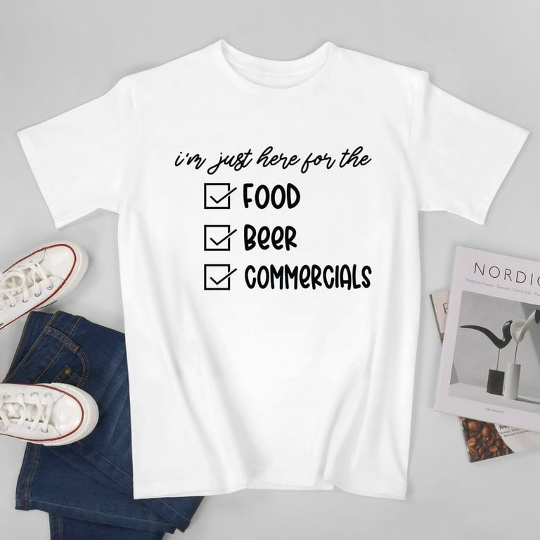 I'm Just Here For The Food Commercials And Beer T-Shirt I'm Just Here For The Food Commercials And Beer T-Shirt