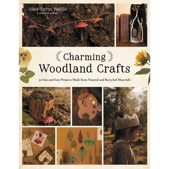 Charming Woodland Crafts: 50 Fun and Easy Projects Made from Natural and Recycled Materials, (Paperback)
