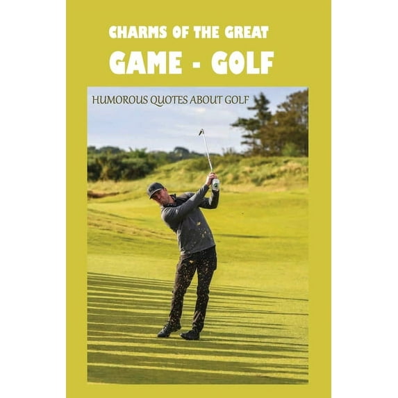 Charms Of The Great Game - Golf: Humorous Quotes About Golf: Sports Quotations (Paperback)