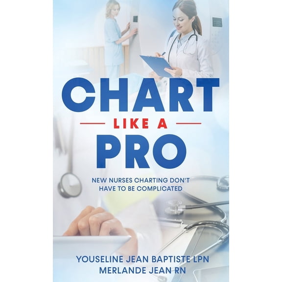 Chart Like A Pro: New Nurses Charting Don't Have To Be Complicated, (Paperback)