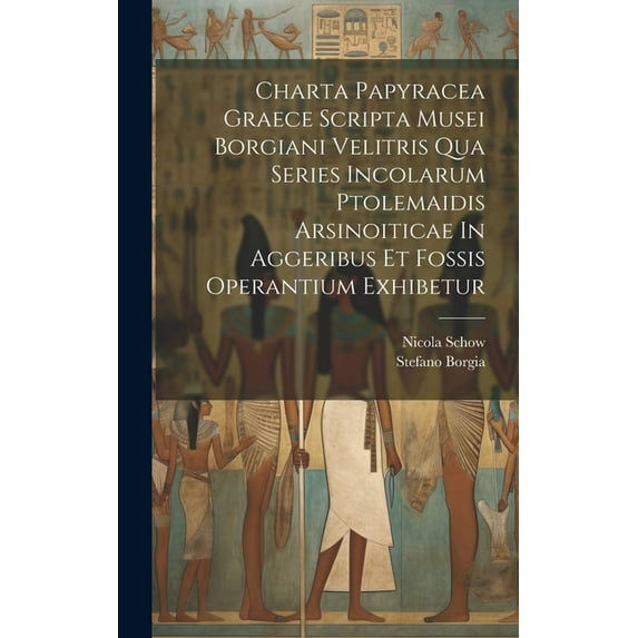 Charta Papyracea Graece Scripta Musei Borgiani Velitris Qua Series Incolarum Ptolemaidis Arsinoiticae In Aggeribus Et Fossis Operantium Exhibetur (Hardcover)