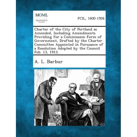 Charter of the City of Portland as Amended, Including Amendments Providing for a Commission Form of Government, Drafted by the Charter Committee Appoi (Paperback)