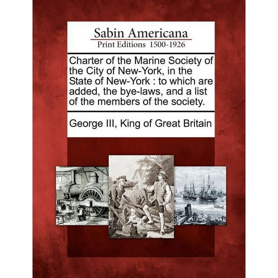 Charter of the Marine Society of the City of New-York, in the State of New-York: To Which Are Added, the Bye-Laws, and a List of the Members of the Society. (Paperback)