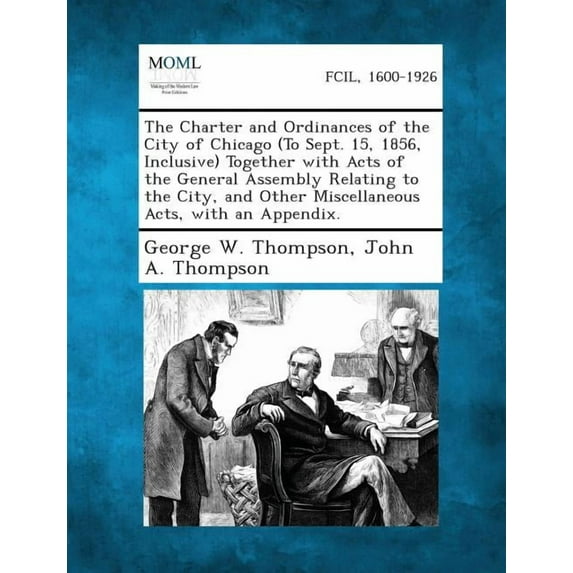 The Charter and Ordinances of the City of Chicago (to Sept. 15, 1856, Inclusive) Together with Acts of the General Assembly Relating to the City, and (Paperback)