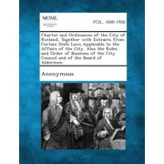 Charter and Ordinances of the City of Rutland, Together with Extracts from Certain State Laws Applicable to the Affairs of the City. Also the Rules an Paperback