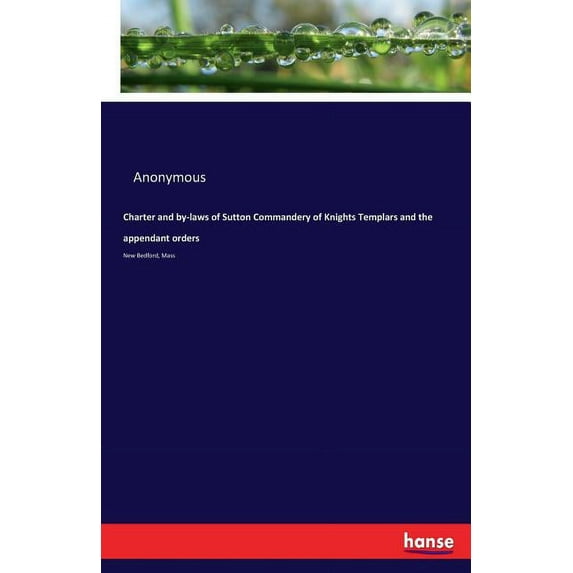 Charter and by-laws of Sutton Commandery of Knights Templars and the appendant orders: New Bedford, Mass, (Paperback)