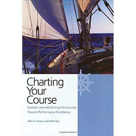 Pre-Owned Charting Your Course: Lessons Learned During the Journey Toward Performance Excellence (Hardcover) 0873896076 9780873896078