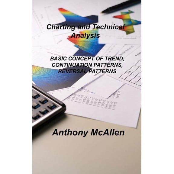 Pre-Owned Charting and Technical Analysis: Basic Concept of Trend, Continuation Patterns, Reversal Patterns Hardcover 1803036699 9781803036694 Anthony McAllen