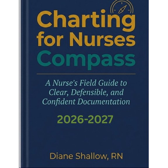 Charting for Nurses Compass: A Nurse's Field Guide to Clear, Defensible, and Confident Documentation, (Paperback)