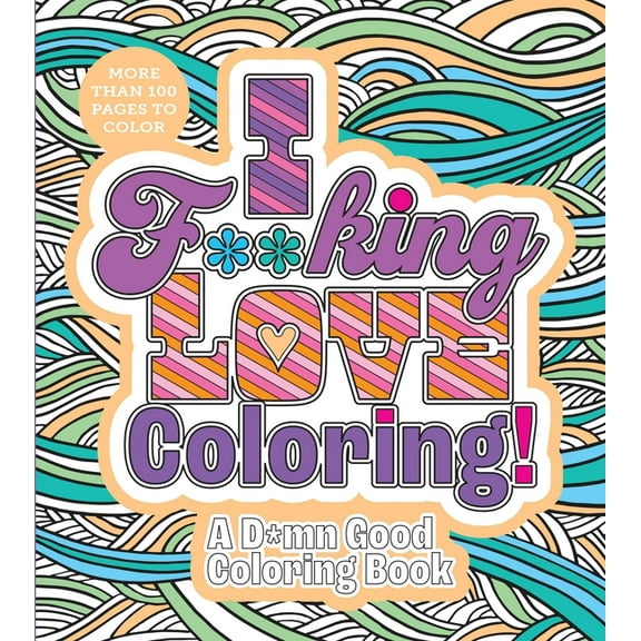 Chartwell Coloring Books I F**king Love Coloring!: A D*mn Good Coloring Book - More Than 100 Pages to Color, (Paperback)