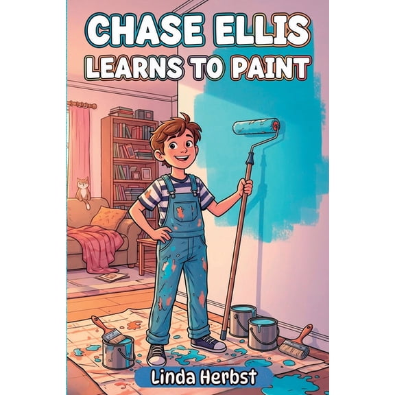 Chase Ellis Learns Chase Ellis Learns to Paint: A Story of Patience, Practice and Doing Things Right, Hands-On Work, Ages 9-12, (Paperback)