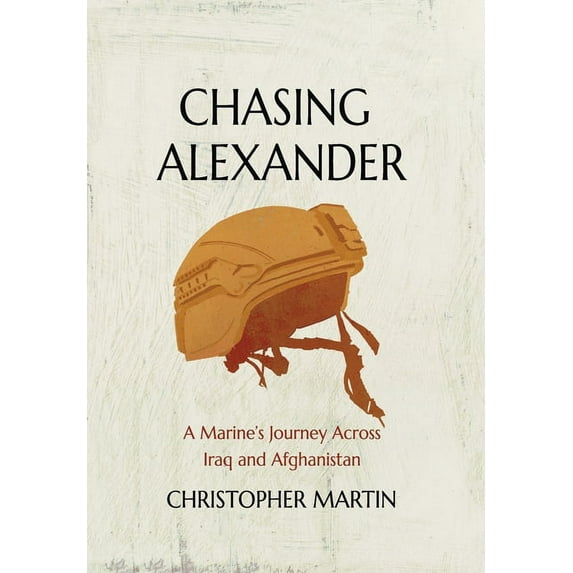 Chasing Alexander: A Marine's Journey Across Iraq and Afghanistan, (Hardcover)