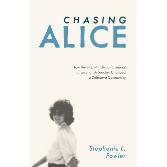 Chasing Alice: How the Life, Murder, and Legacy of an English Teacher Changed a Delmarva Community (Paperback)
