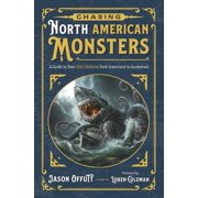 Chasing Monsters Chasing North American Monsters A Guide to Over 250 Creatures from Greenland to Guatemala, Paperback