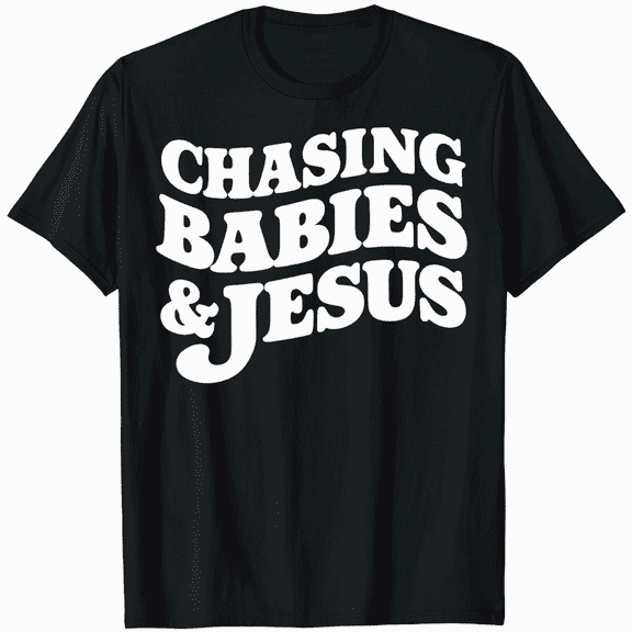 Chasing Babies And Jesus Chasing Babies & Jesus Christian T-Shirt