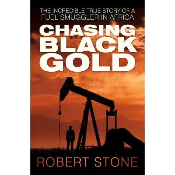 Chasing Black Gold : The Incredible True Story of a Fuel Smuggler in Africa (Paperback)
