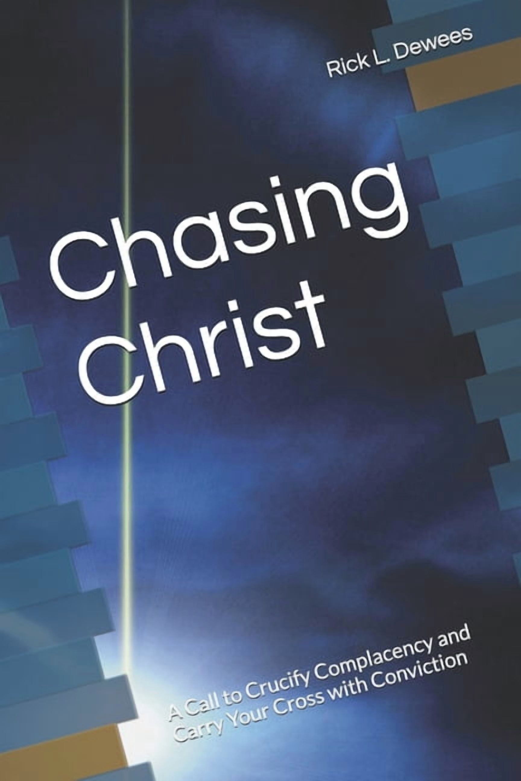 Chasing Christ: A Call to Crucify Complacency and Carry Your Cross with ...