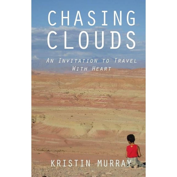 Chasing Clouds: An Invitation to Travel With Heart, (Paperback)