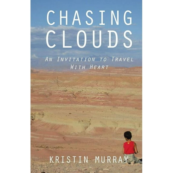 Chasing Clouds : An Invitation to Travel With Heart