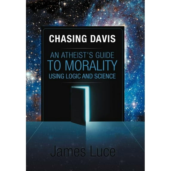 Chasing Davis: An Atheist's Guide to Morality Using Logic and Science, (Hardcover)