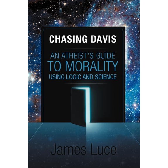 Chasing Davis: An Atheist's Guide to Morality Using Logic and Science, (Paperback)
