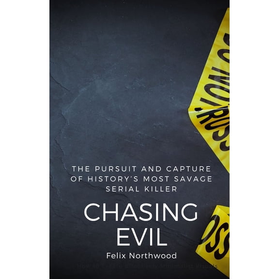 Chasing Evil: The Pursuit and Capture of History's Most Savage Serial Killer, (Paperback)