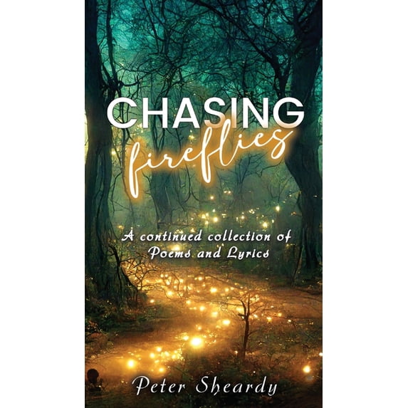 Chasing Fireflies: A continued collection of Poems and Lyrics, (Hardcover)