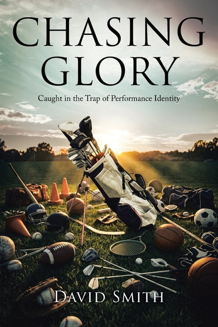 Chasing Glory: Caught in the Trap of Performance Identity, (Paperback)