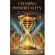 Chasing Immortality The Science, Ethics, and Dreams of Living Forever, Hardcover