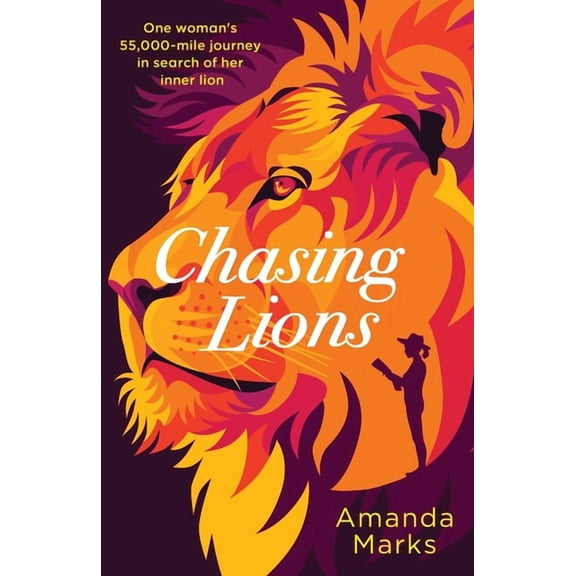 Chasing Lions: One woman's 55,000-mile journey in search of her inner lion, (Paperback)