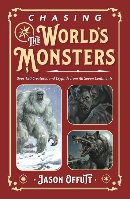Chasing Monsters Chasing the World's Monsters: Over 150 Creatures and Cryptids from All Seven Continents, (Paperback)