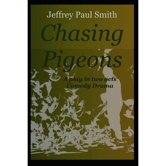 Chasing Pigeons Paperback 1655025945 9781655025945 Jeffrey Paul Smith