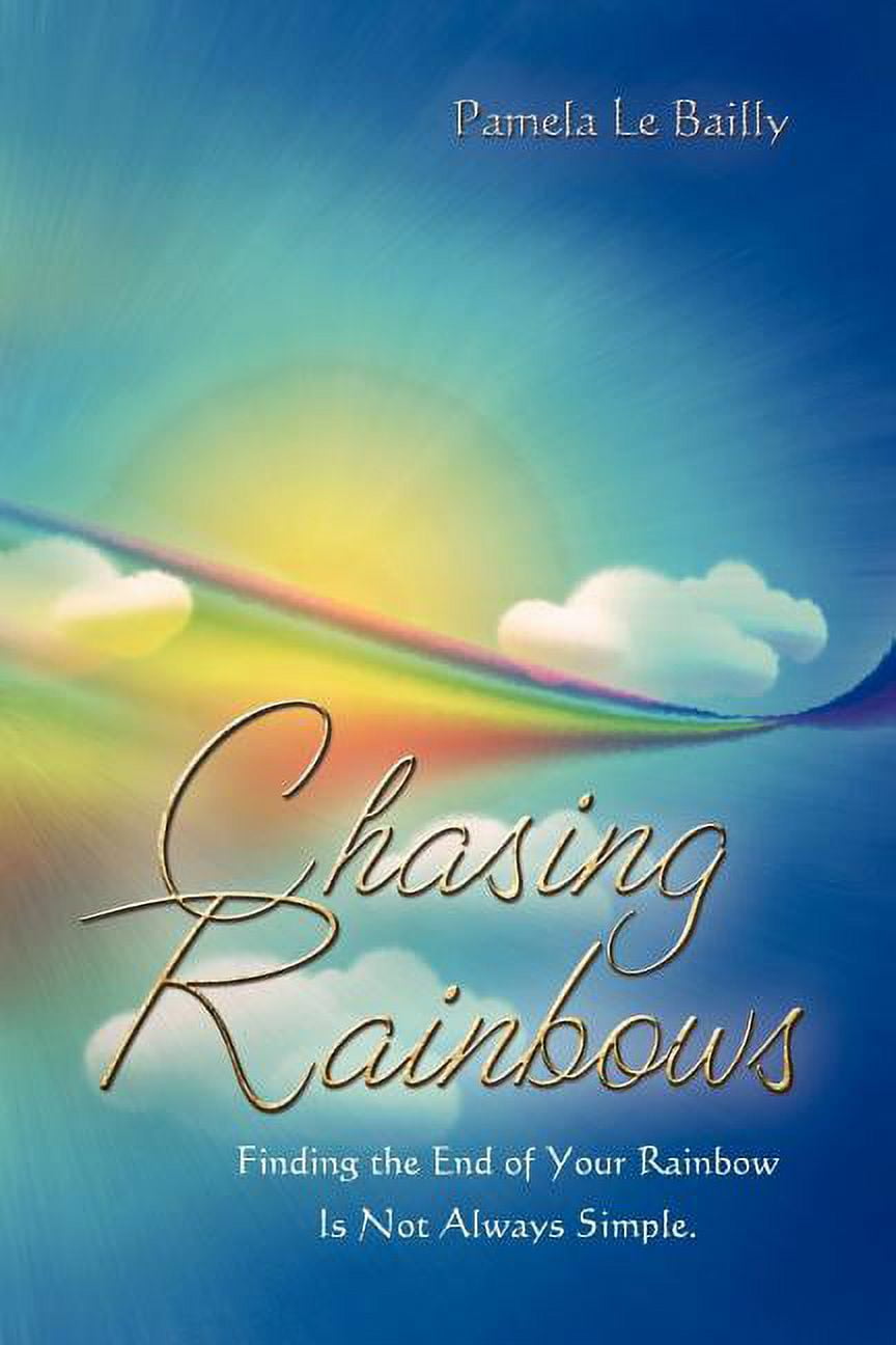 Chasing Rainbows: Finding the End of Your Rainbow Is Not Always Simple.  (Paperback), image size:864x1296