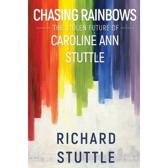 Chasing Rainbows: The Stolen Future of Caroline Ann Stuttle, (Paperback)