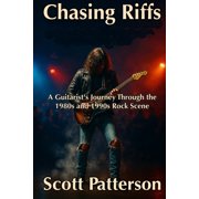Chasing Riffs: A Guitarist's Journey Through the 1980s and 1990s Rock Scene, (Paperback)