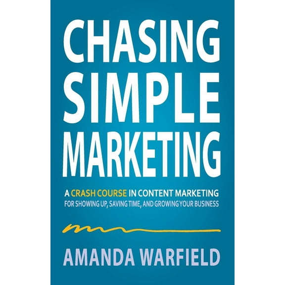 Chasing Simple Marketing: A Crash Course in Content Marketing for Showing Up, Saving Time, and Growing Your Business, (Paperback)