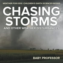 Chasing Storms and Other Weather Disturbances - Weather for Kids Children's Earth Sciences Books, (Paperback)