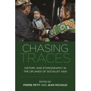Chasing Traces History and Ethnography in the Uplands of Socialist Asia, Hardcover
