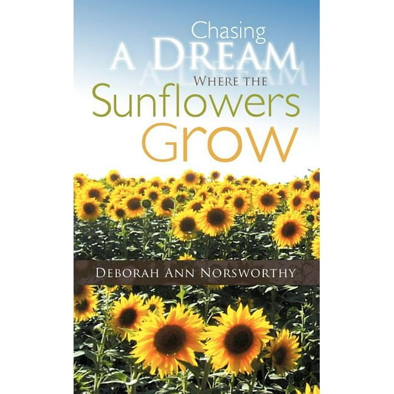 Chasing a Dream Where the Sunflowers Grow (Paperback)