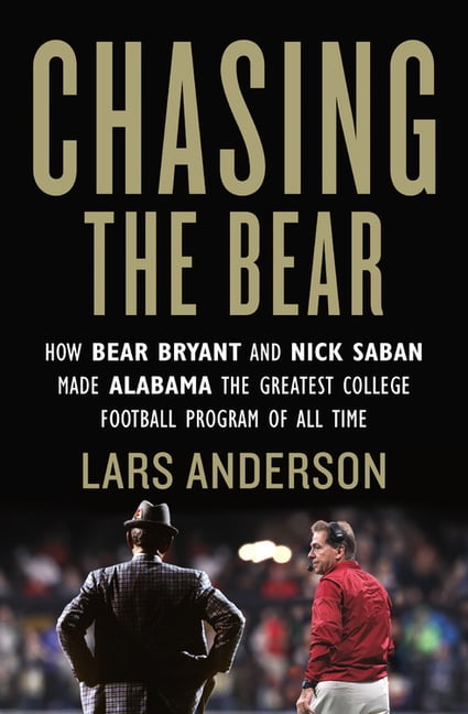 LARS ANDERSON Chasing the Bear : How Bear Bryant and Nick Saban Made Alabama the Greatest College Football Program of All Time (Paperback)