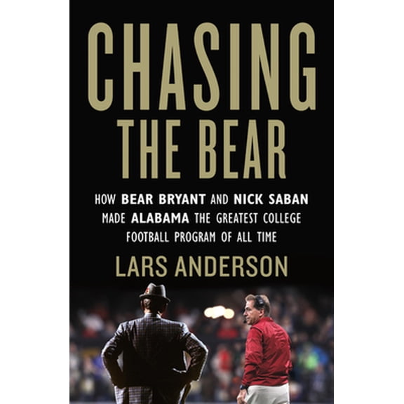 Pre-Owned Chasing the Bear: How Bear Bryant and Nick Saban Made Alabama the Greatest College Football Program of All Time (Paperback) 153871647X 9781538716472